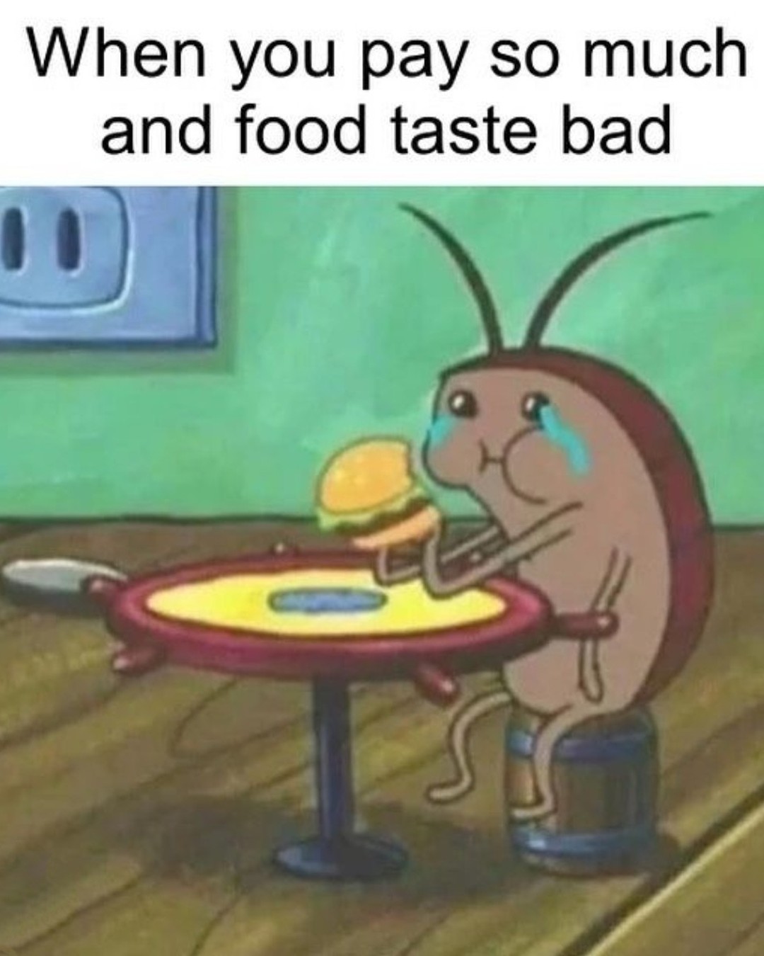 When you pay so much and food taste bad.