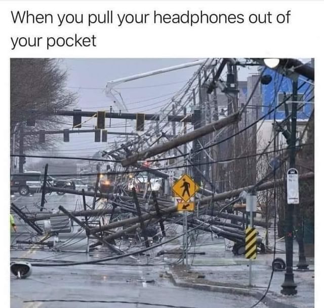 When you pull your headphones out of your pocket.