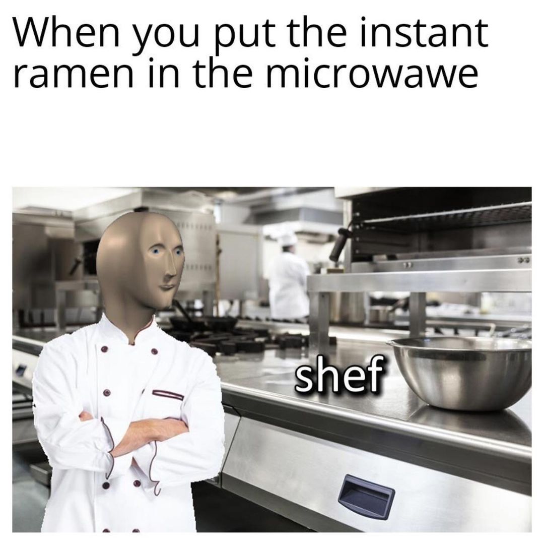 When you put the instant ramen in the microwawe. Shef.