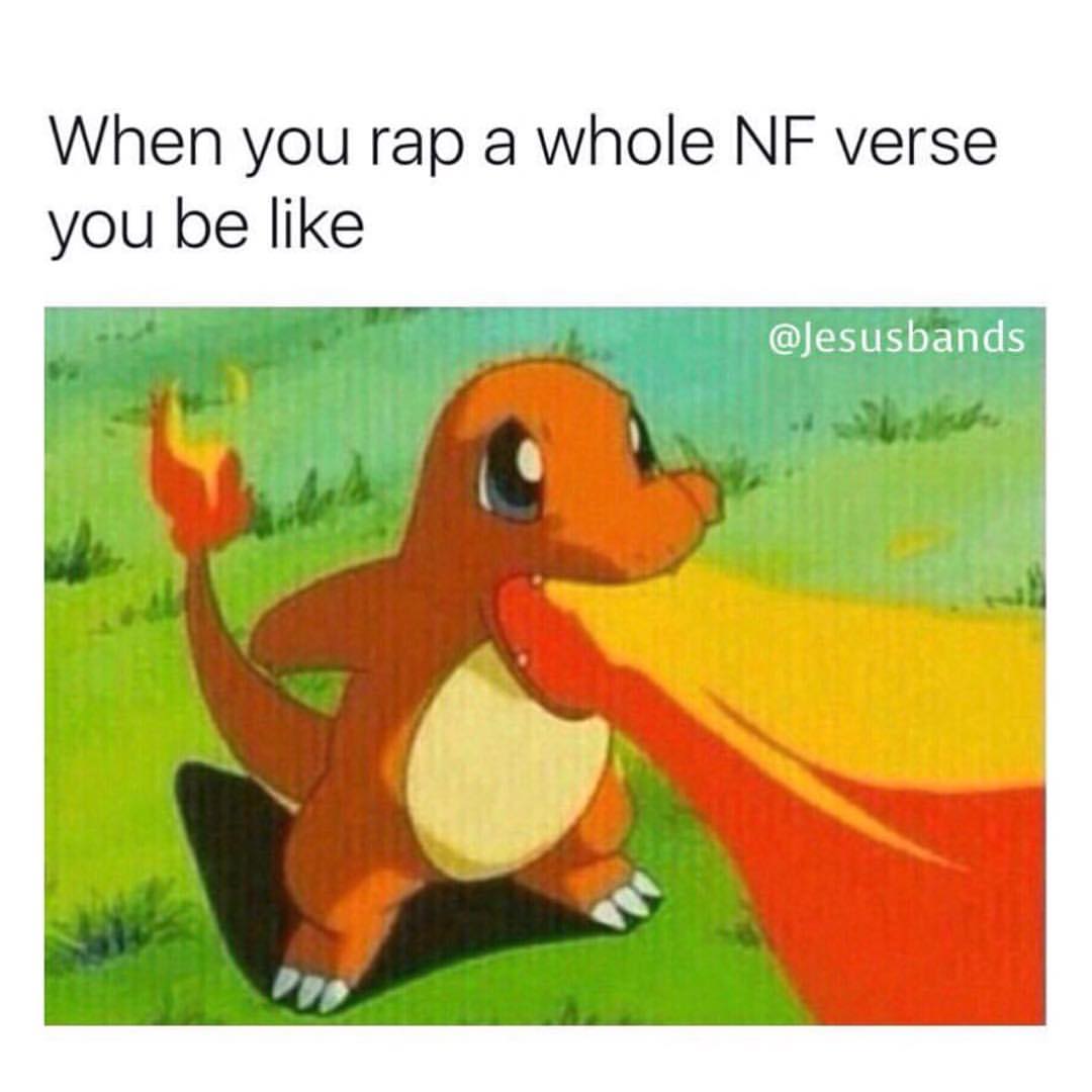 When you rap a whole NF verse you be like.