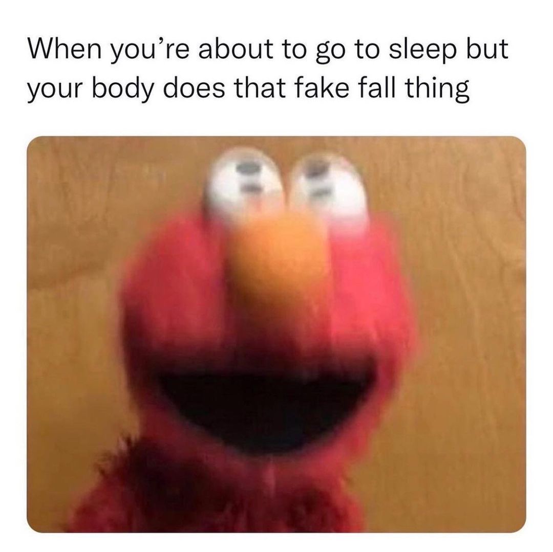 When you're about to go to sleep but your body does that fake fall thing.