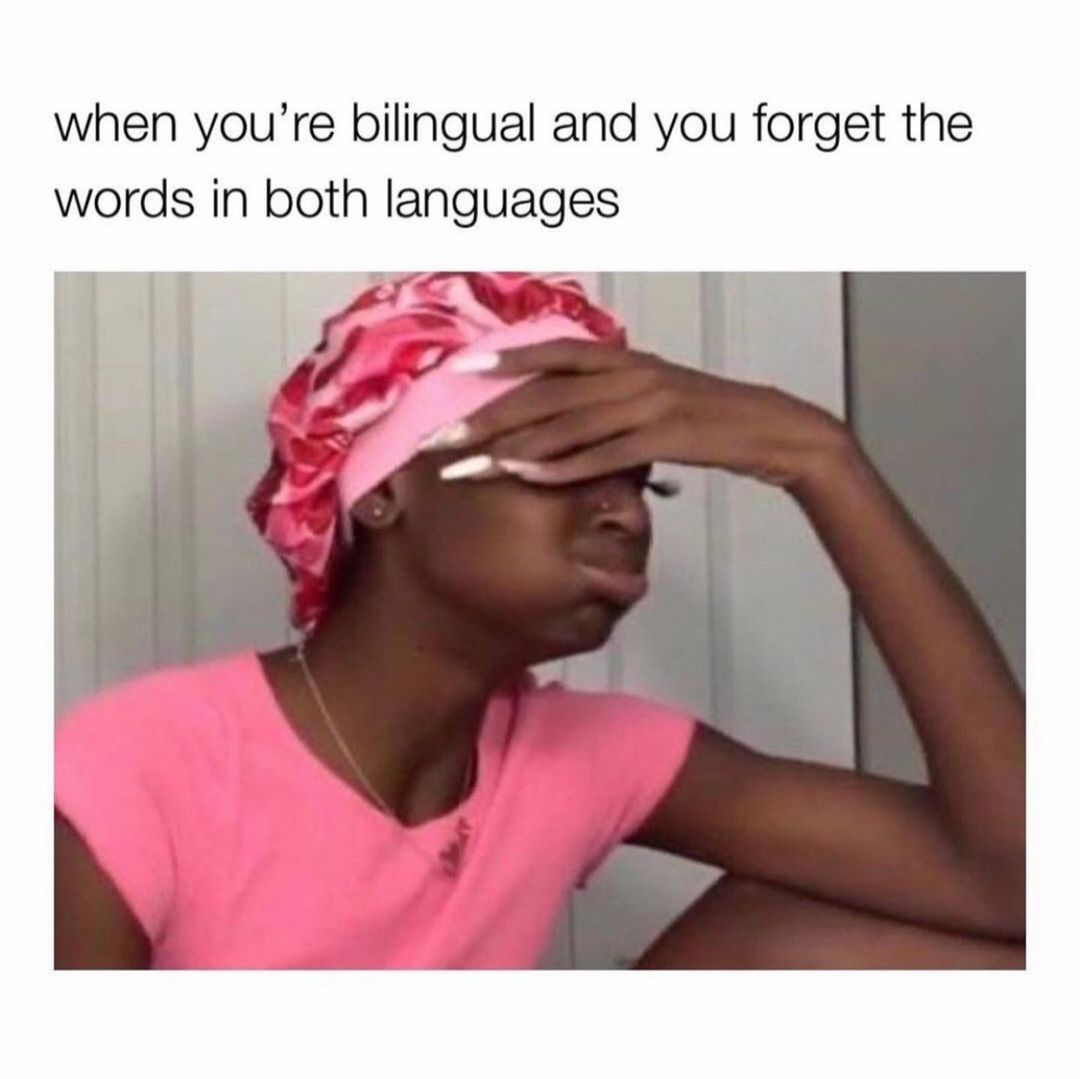 When you're bilingual and you forget the words in both languages.