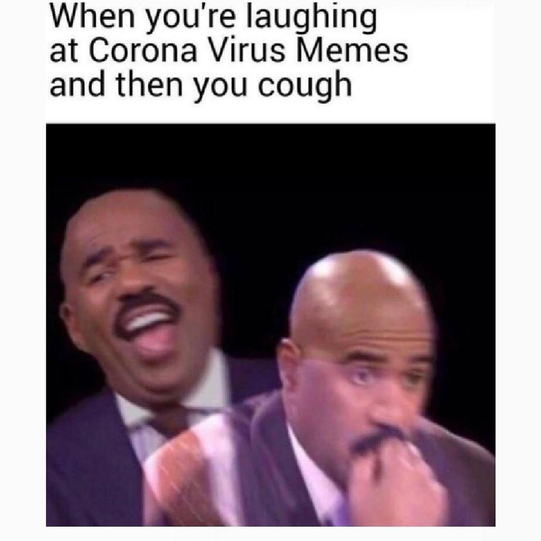 When you're laughing at Corona Virus Memes and then you cough.