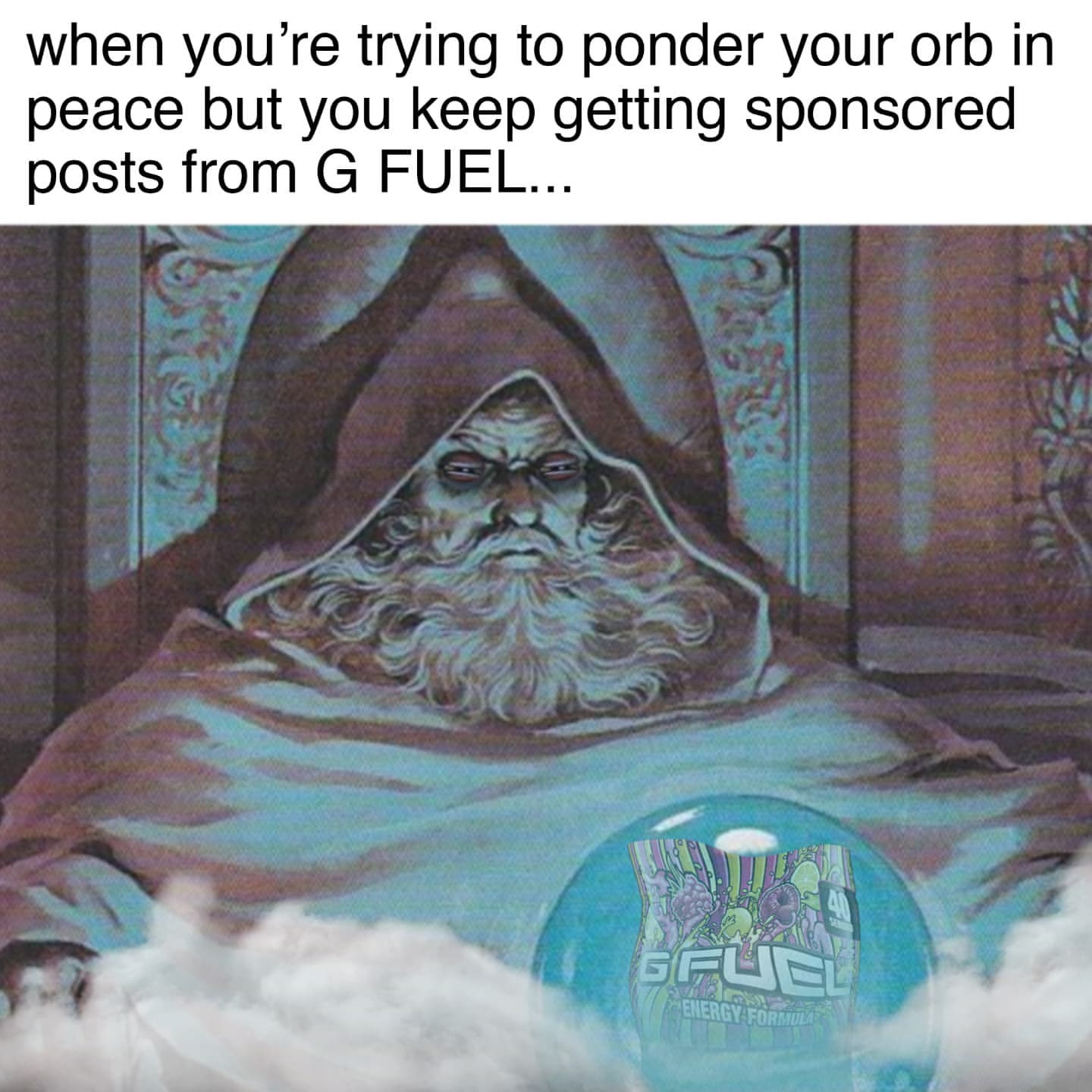 When you're trying to ponder your orb in peace but you keep getting sponsored posts from G FUEL...