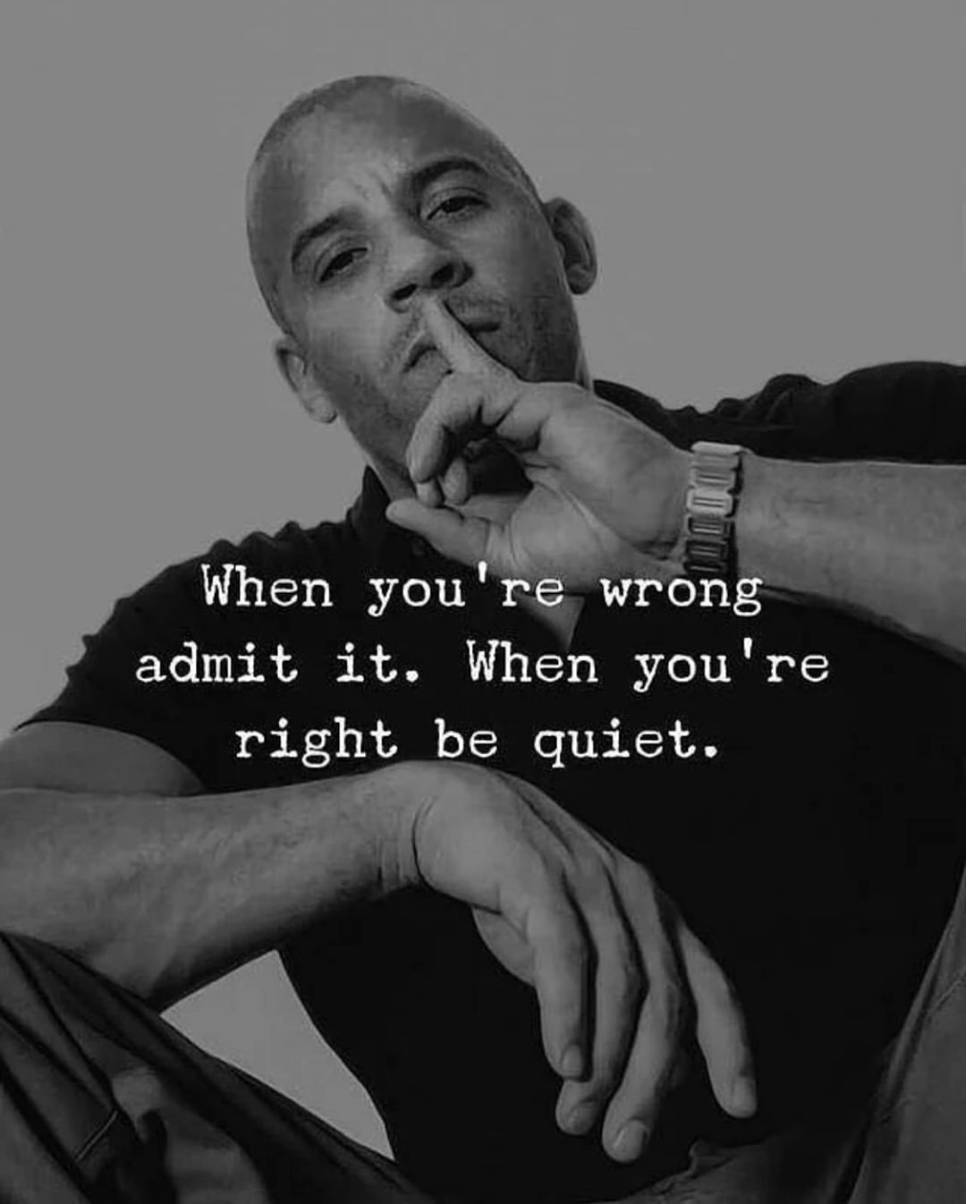 When you're wrong admit it. When you're right be quiet.
