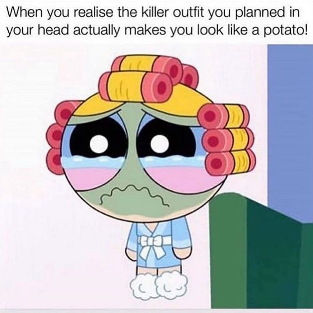 When you realise the killer outfit you planned in your head actually makes you look like a potato!