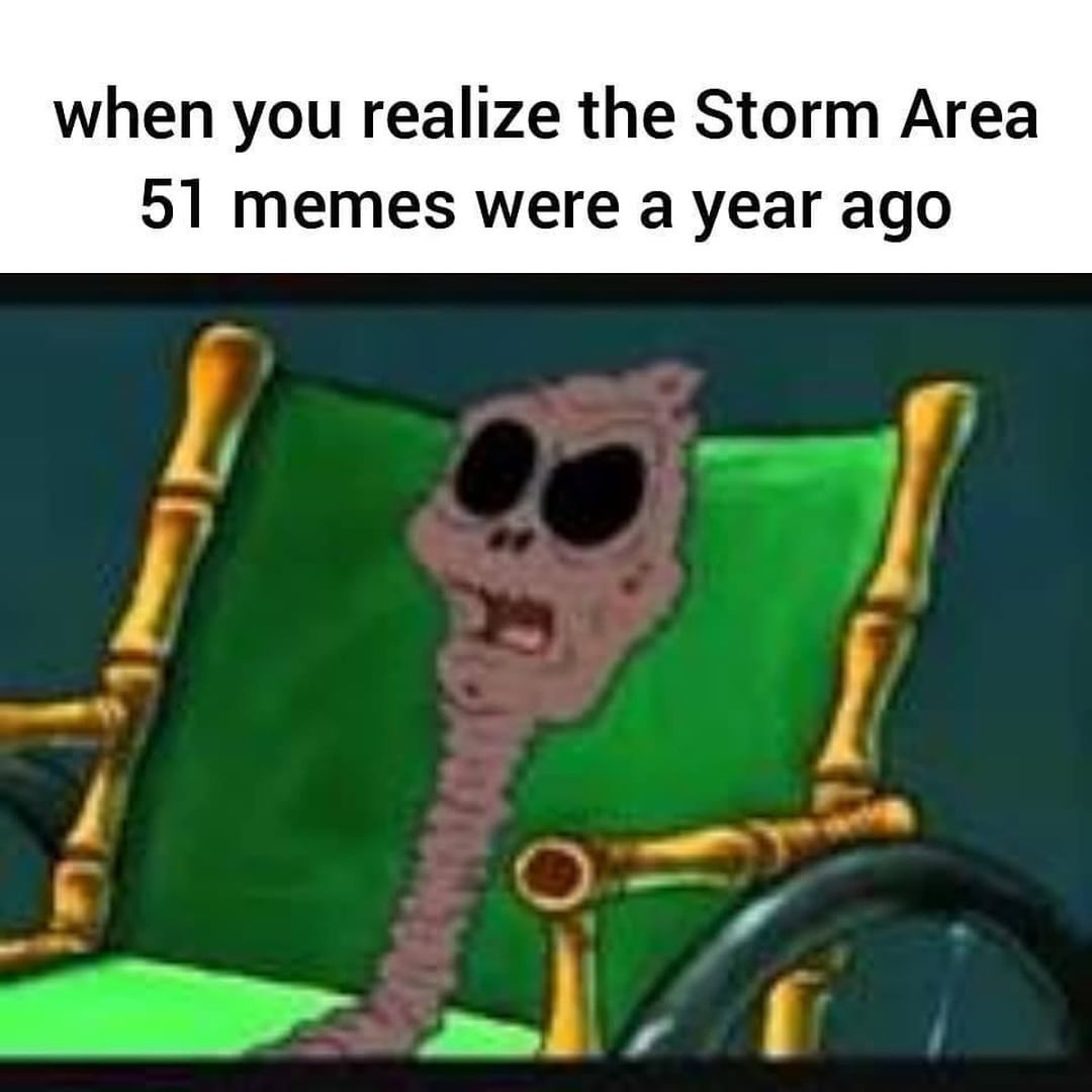 When you realize the Storm Area 51 memes were a year ago.