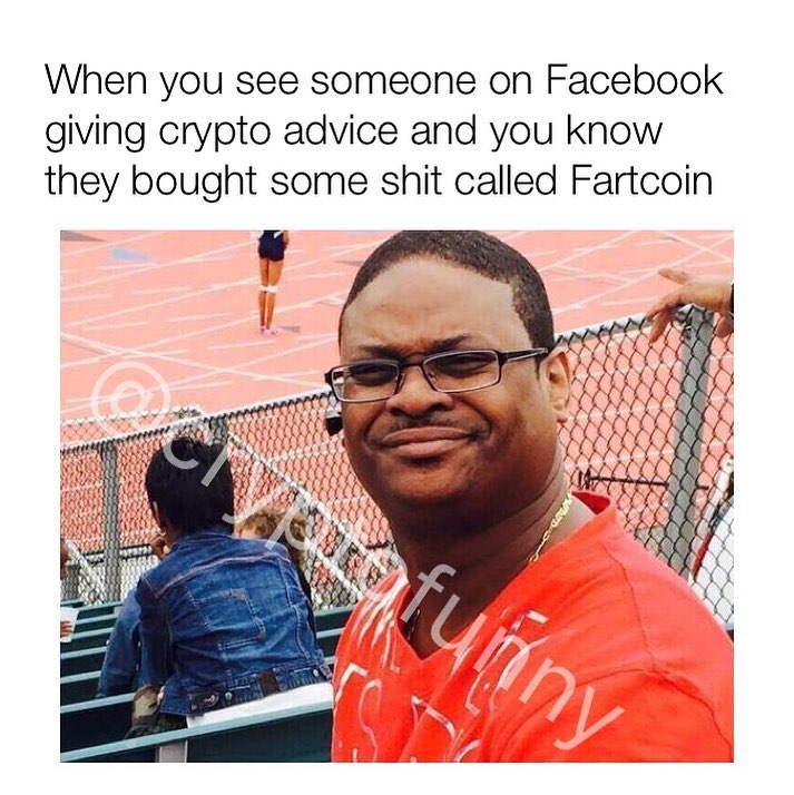 When you see someone on Facebook giving crypto advice and you know they bought some shit called Fartcoin.