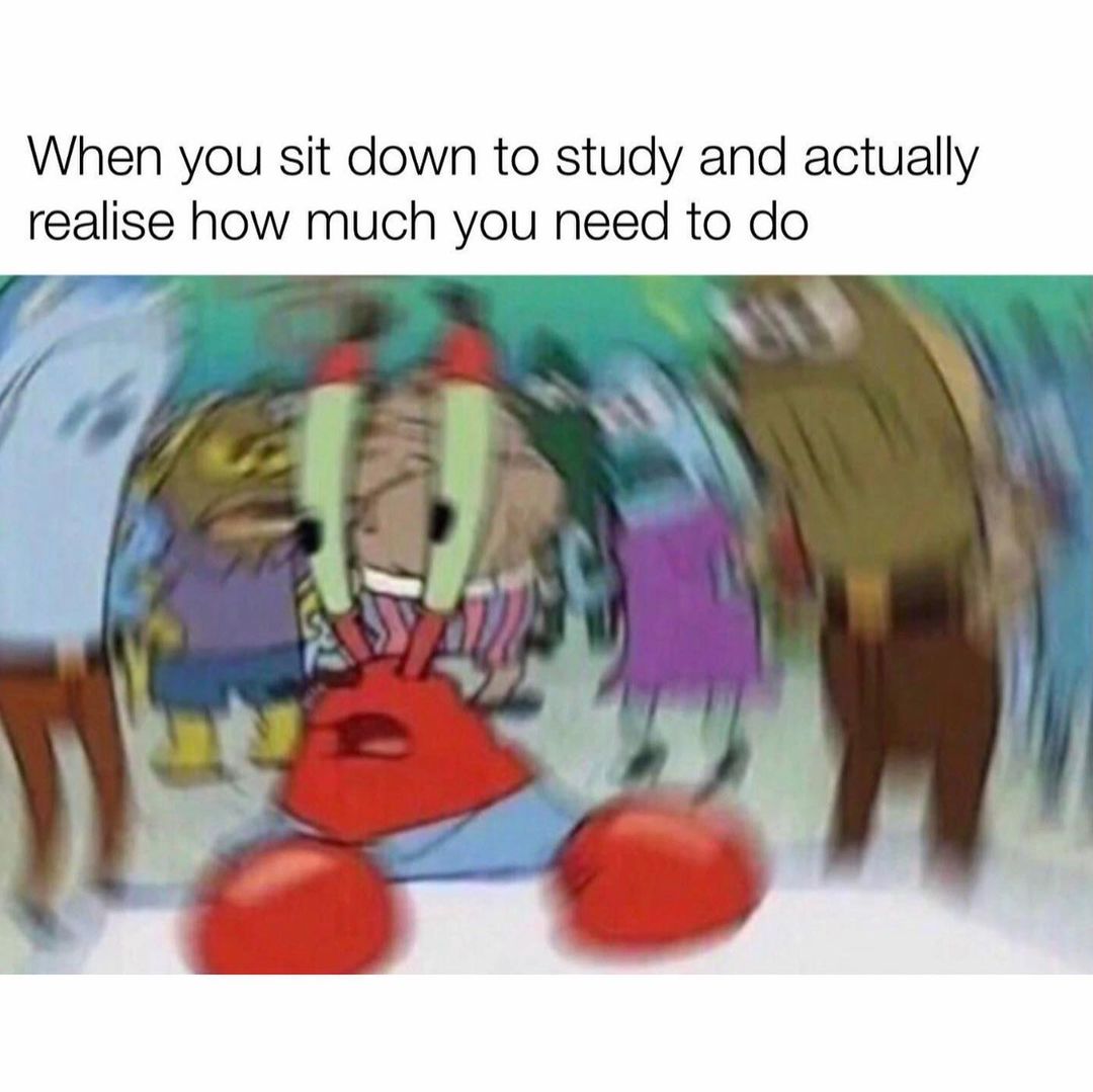 When you sit down to study and actually realise how much you need to do.