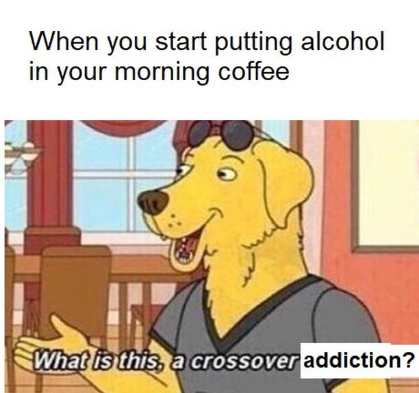 When you start putting alcohol in your morning coffee.  What is this, a crossover addiction?