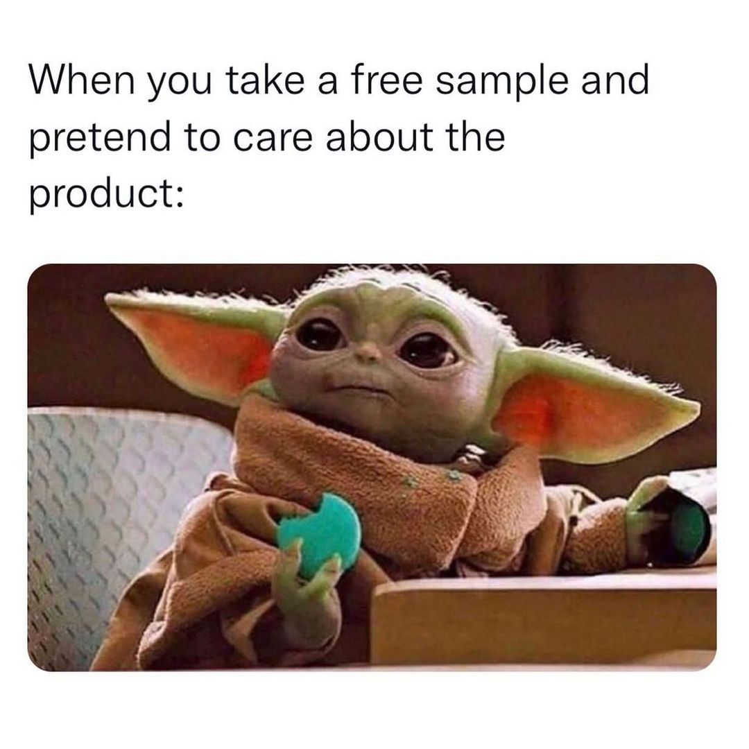 When you take a free sample and pretend to care about the product: