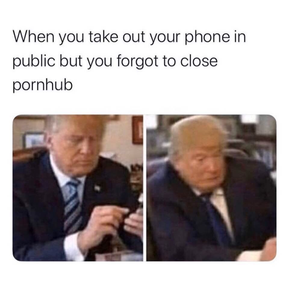 When you take out your phone in public but you forgot to close pornhub.