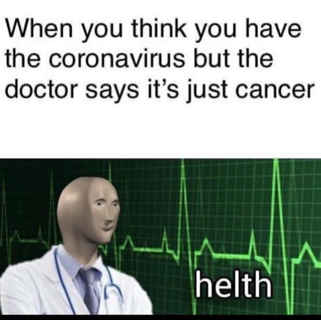 When you think you have the coronavirus but the doctor says it's just cancer. helth.