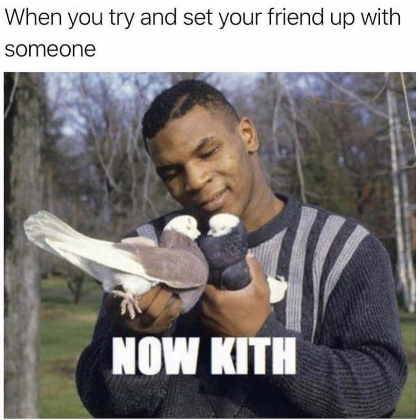 When you try and set your friend up with someone. Now kith.