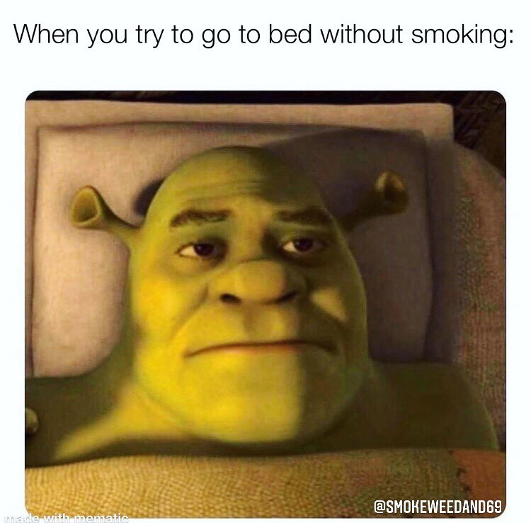 When you try to go to bed without smoking:
