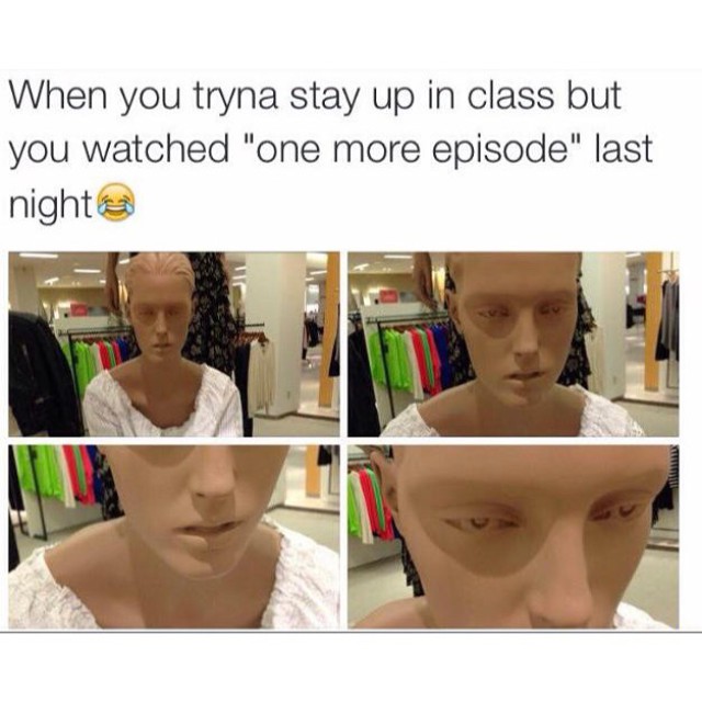 When you tryna stay up in class but you watched "one more episode" last night.