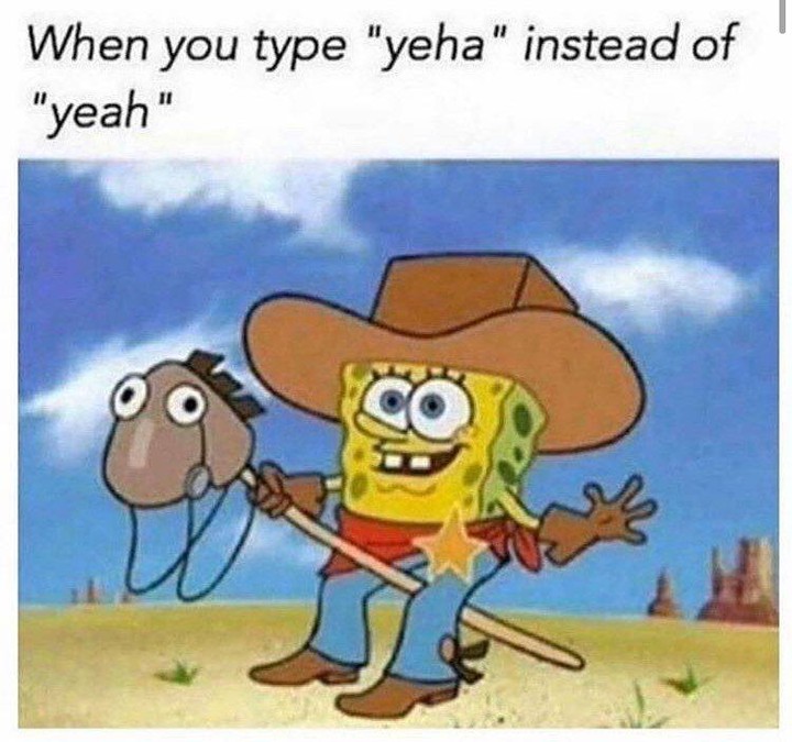 When you type "yeha" instead of "yeah".