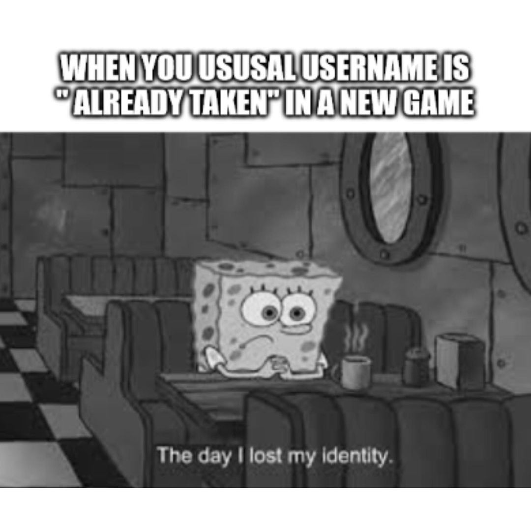 When you ususal username is "already taken" in a new game. The day I lost my identity.