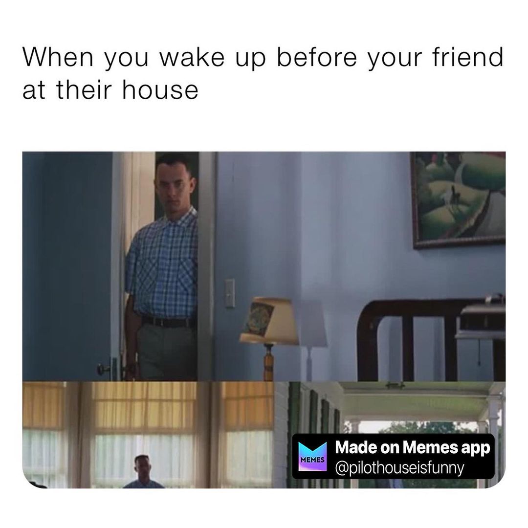 When you wake up before your friend at their house.