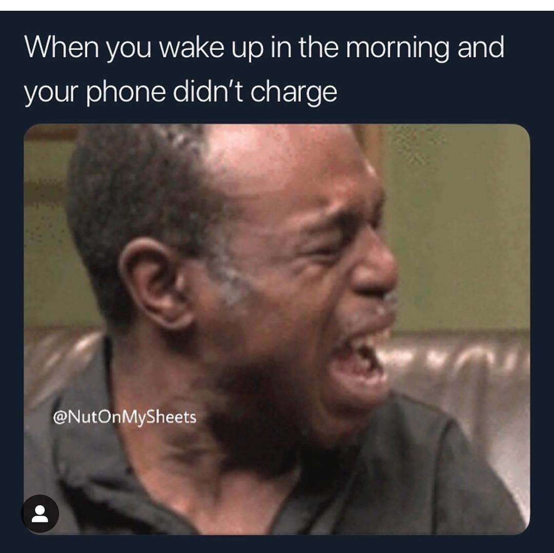 When you wake up in the morning and your phone didn't charge.