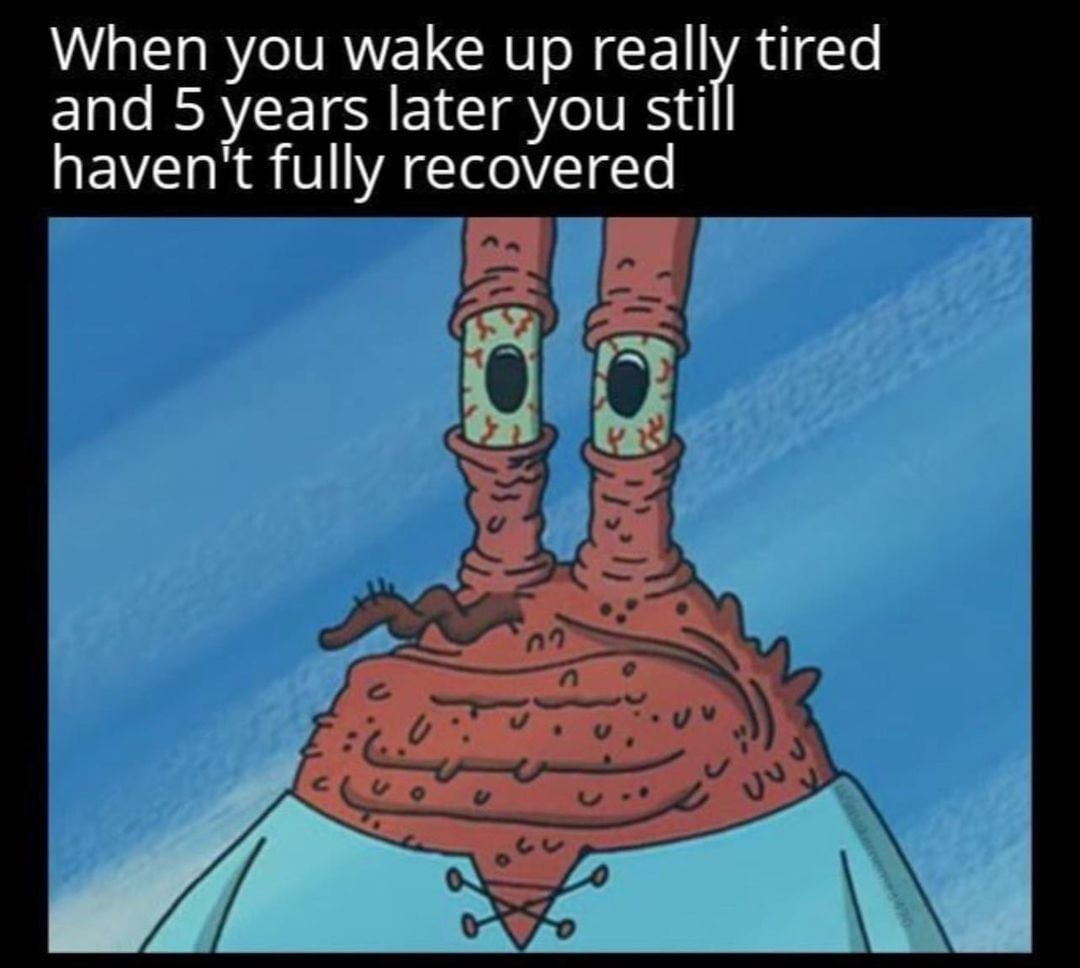 When you wake up really tired and 5 years later you still haven't fully recovered.