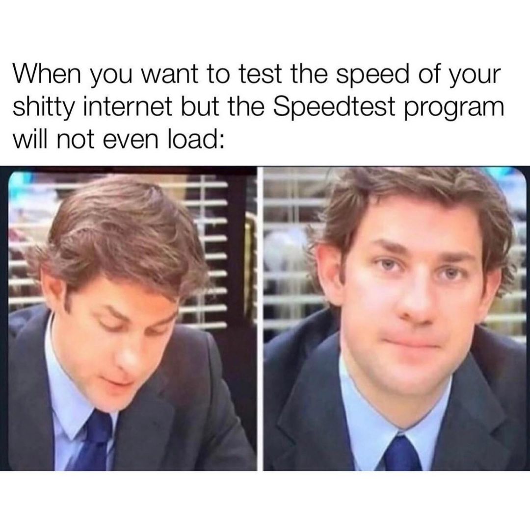 When you want to test the speed of your shitty internet but the Speedtest program will not even load: