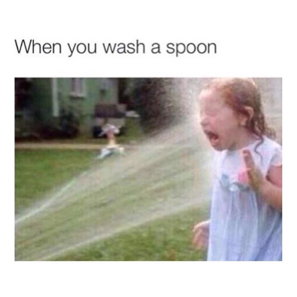When you wash a spoon.