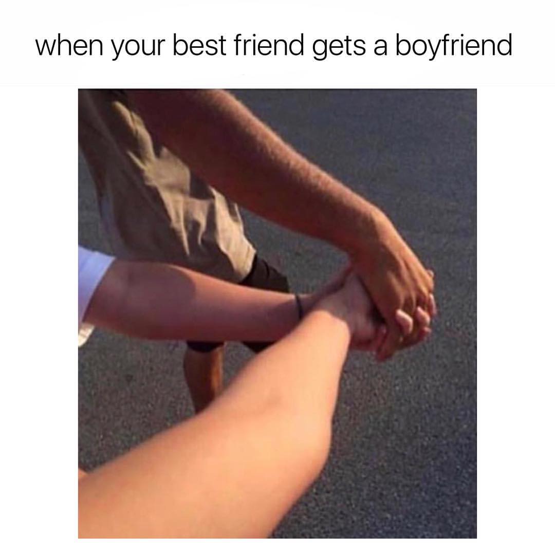 When your best friend gets a boyfriend.