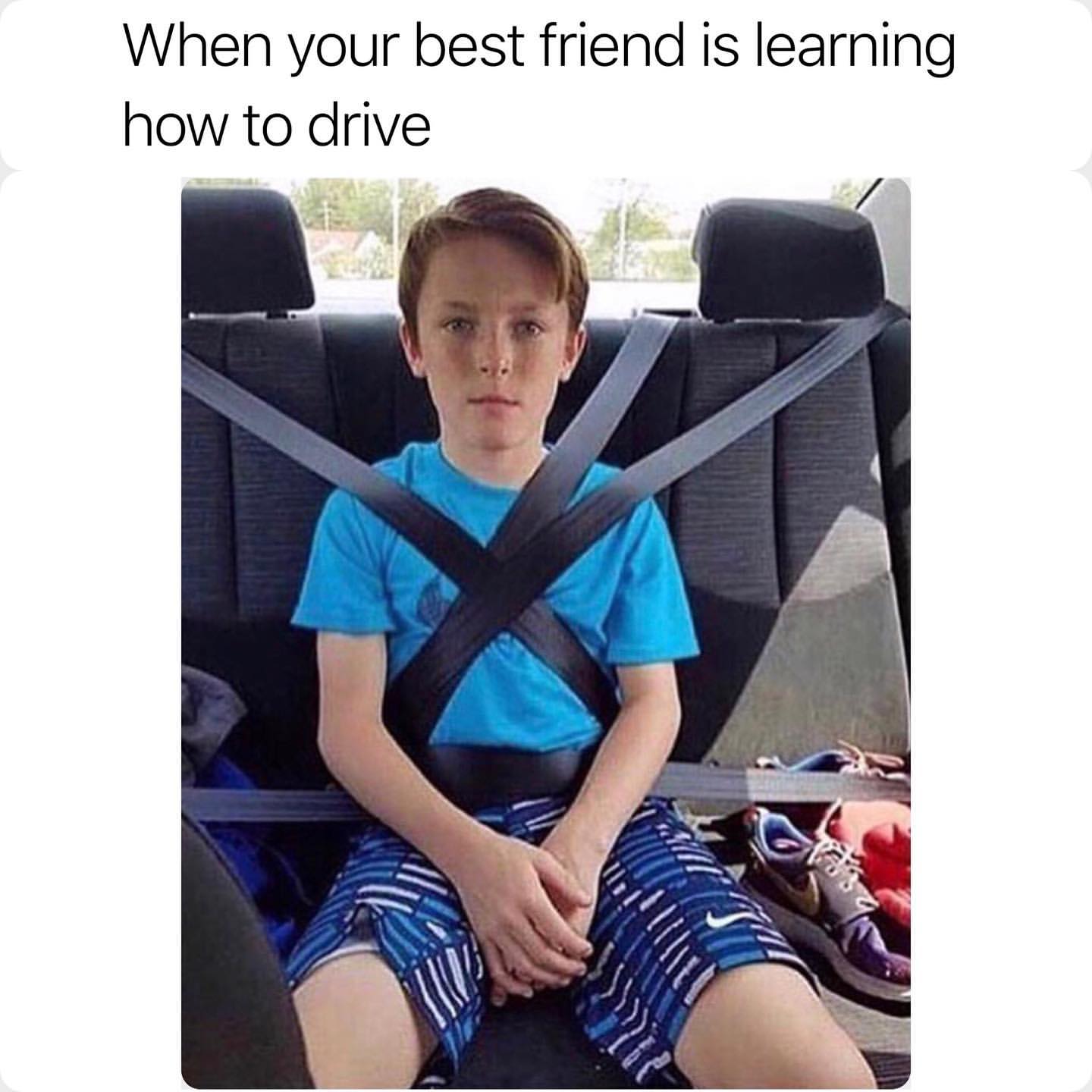 When your best friend is learning how to drive.