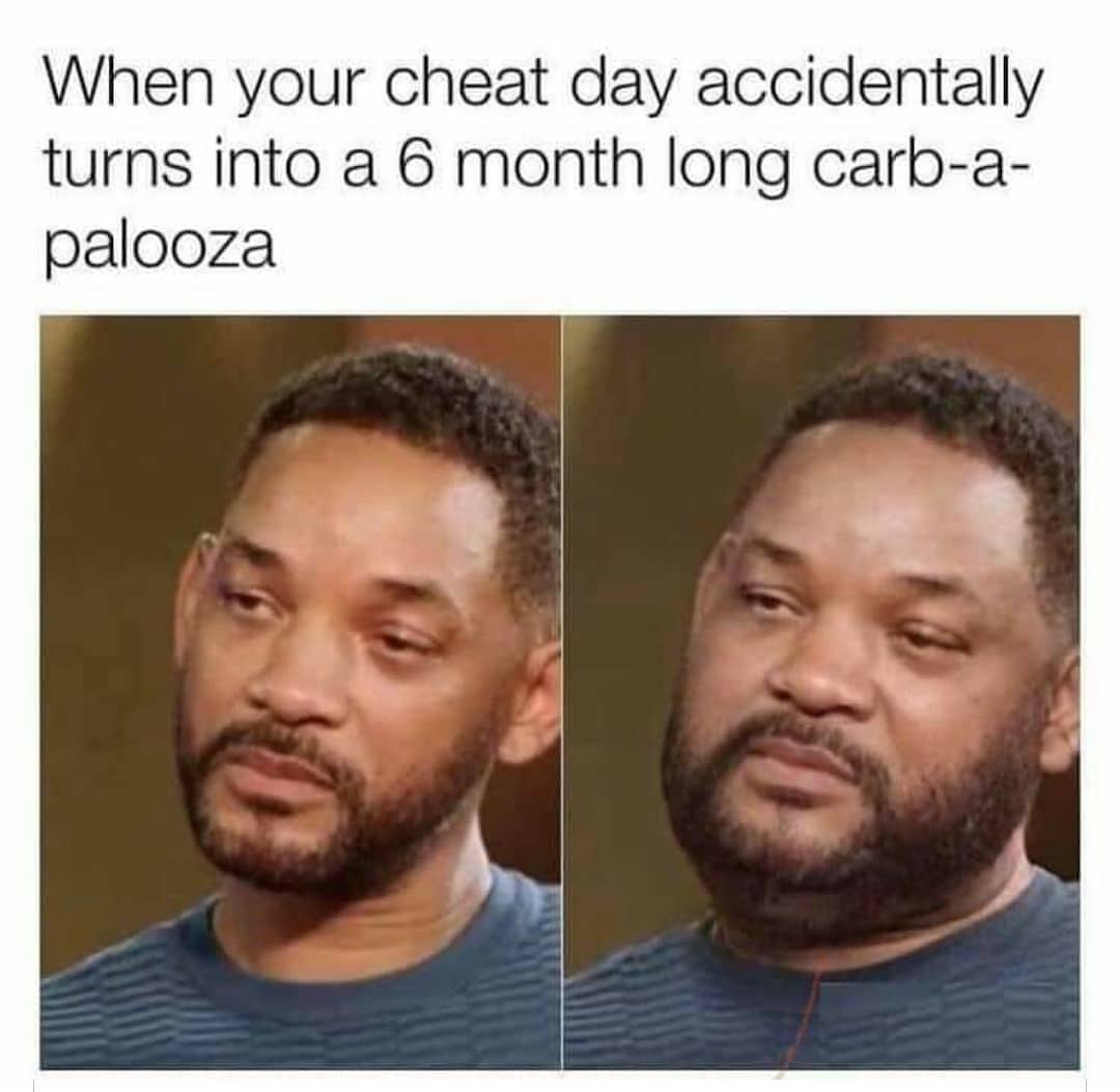 When your cheat day accidentally turns into a 6 month long carb-a-palooza.