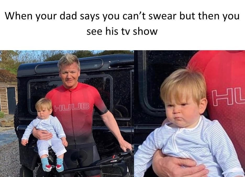When your dad says you can't swear but then you see his tv show.