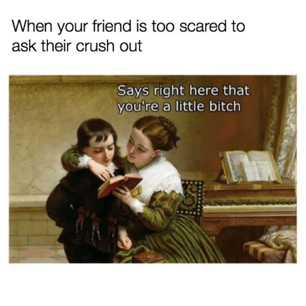When your friend is too scared to ask their crush out. Says right here that you're a little bitch.