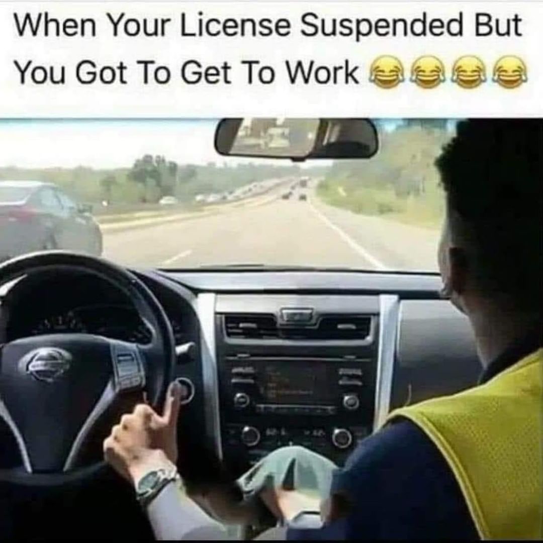When your license suspended but you got to get to work.