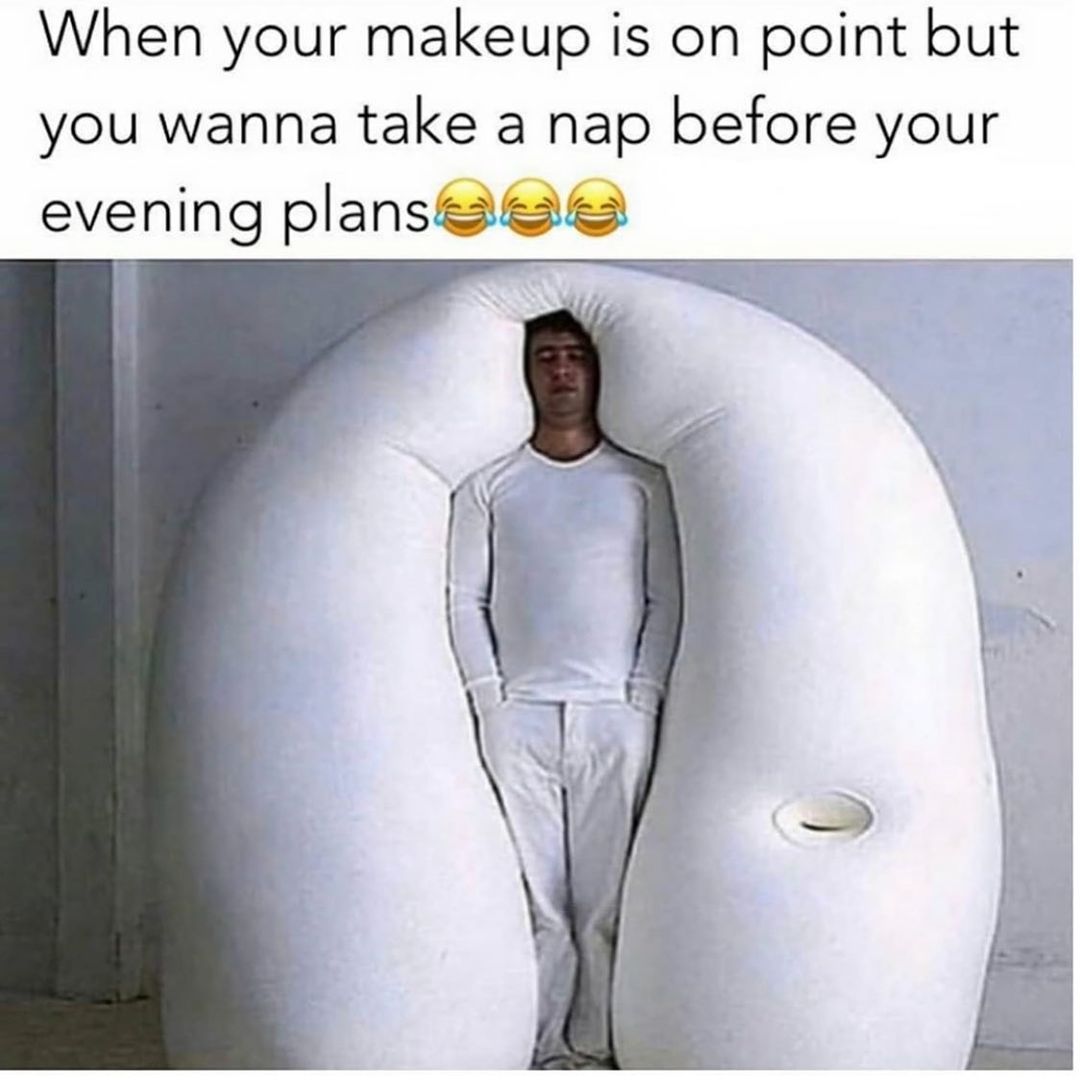 When your makeup is on point but you wanna take a nap before your evening plans.