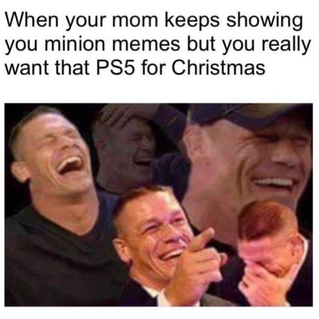 When your mom keeps showing you minion memes but you really want that PS5 for Christmas.