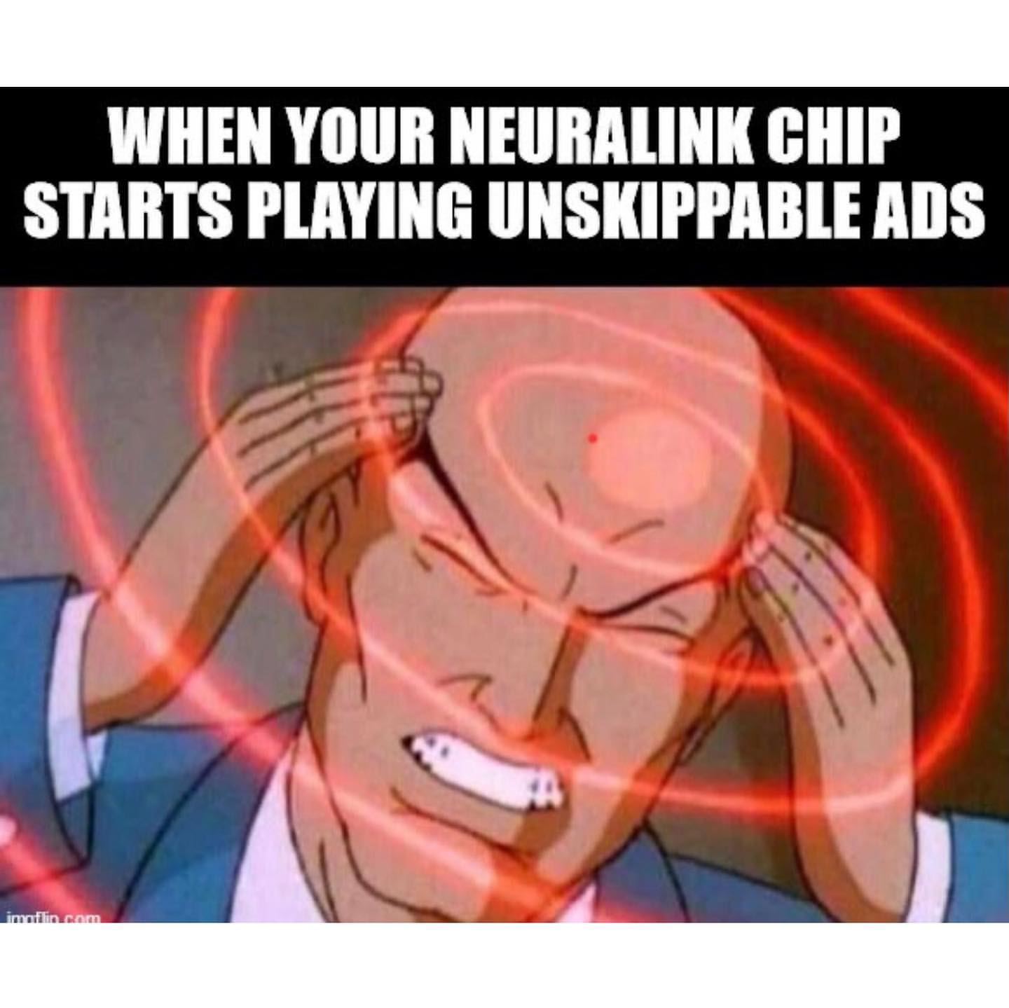 When your neuralink chip starts playing unskippable ads.