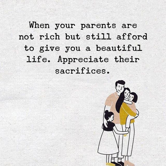When your parents are not rich but still afford to give you a beautiful life. Appreciate their sacrifices.