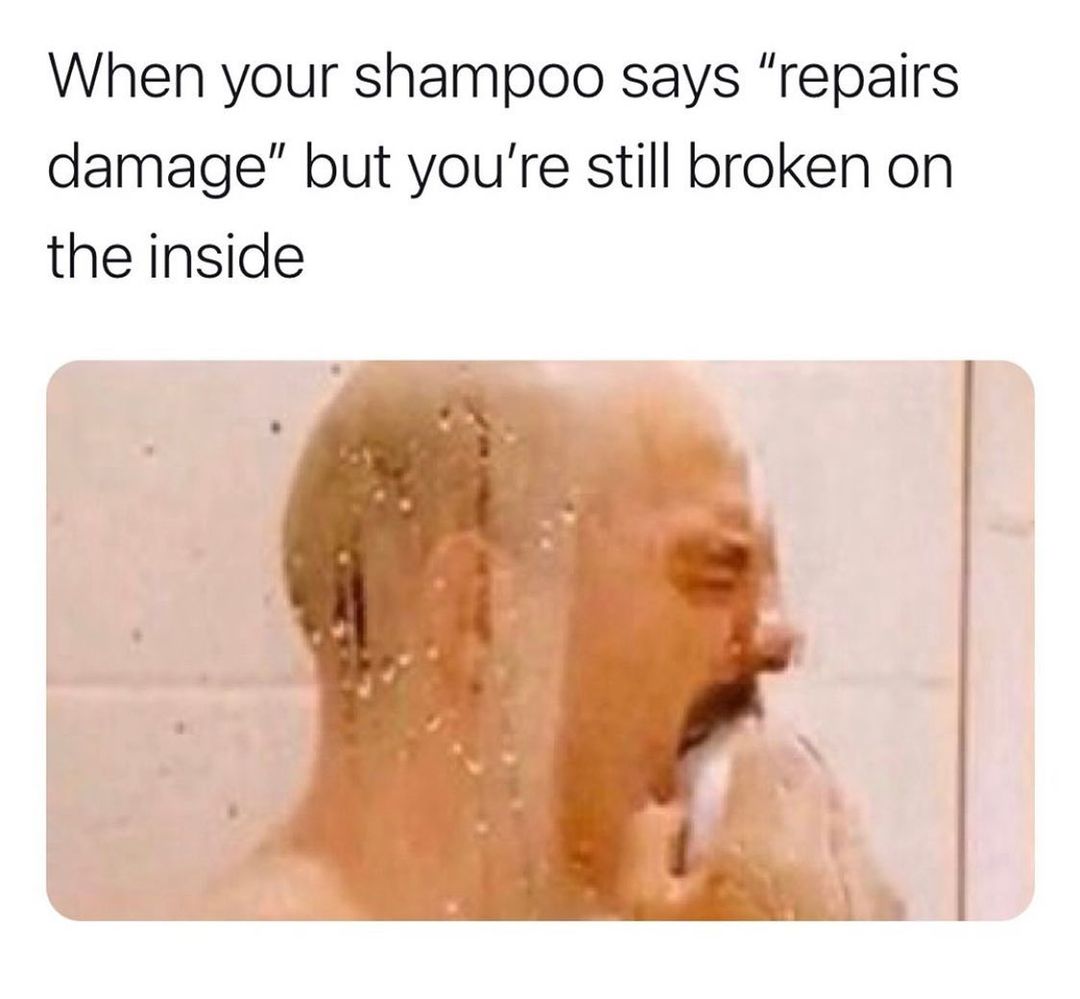 When your shampoo says "Repairs damage" but you're still broken on the inside.