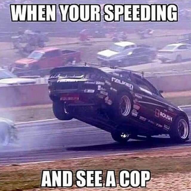 When your speeding and see a cop.