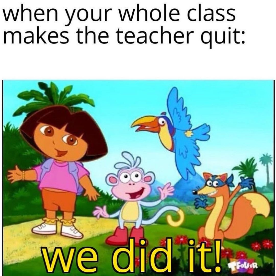 When your whole class makes the teacher quit: We did it.