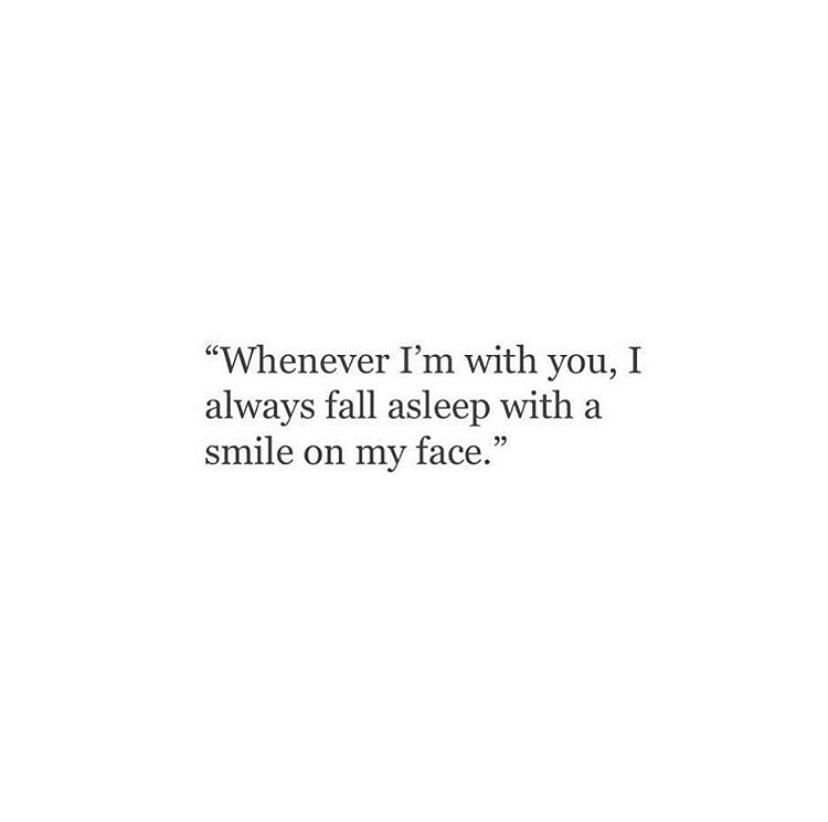 Whenever I'm with you, I always fall asleep with a smile on my face ...