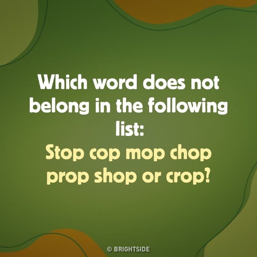 Which word does not belong in the following list: Stop cop mop chop prop shop or crop!