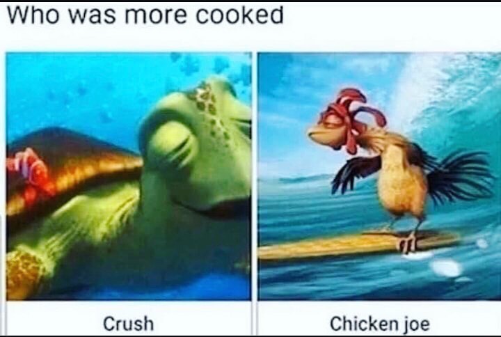 Who was more cooked. Crush. Chicken joe.