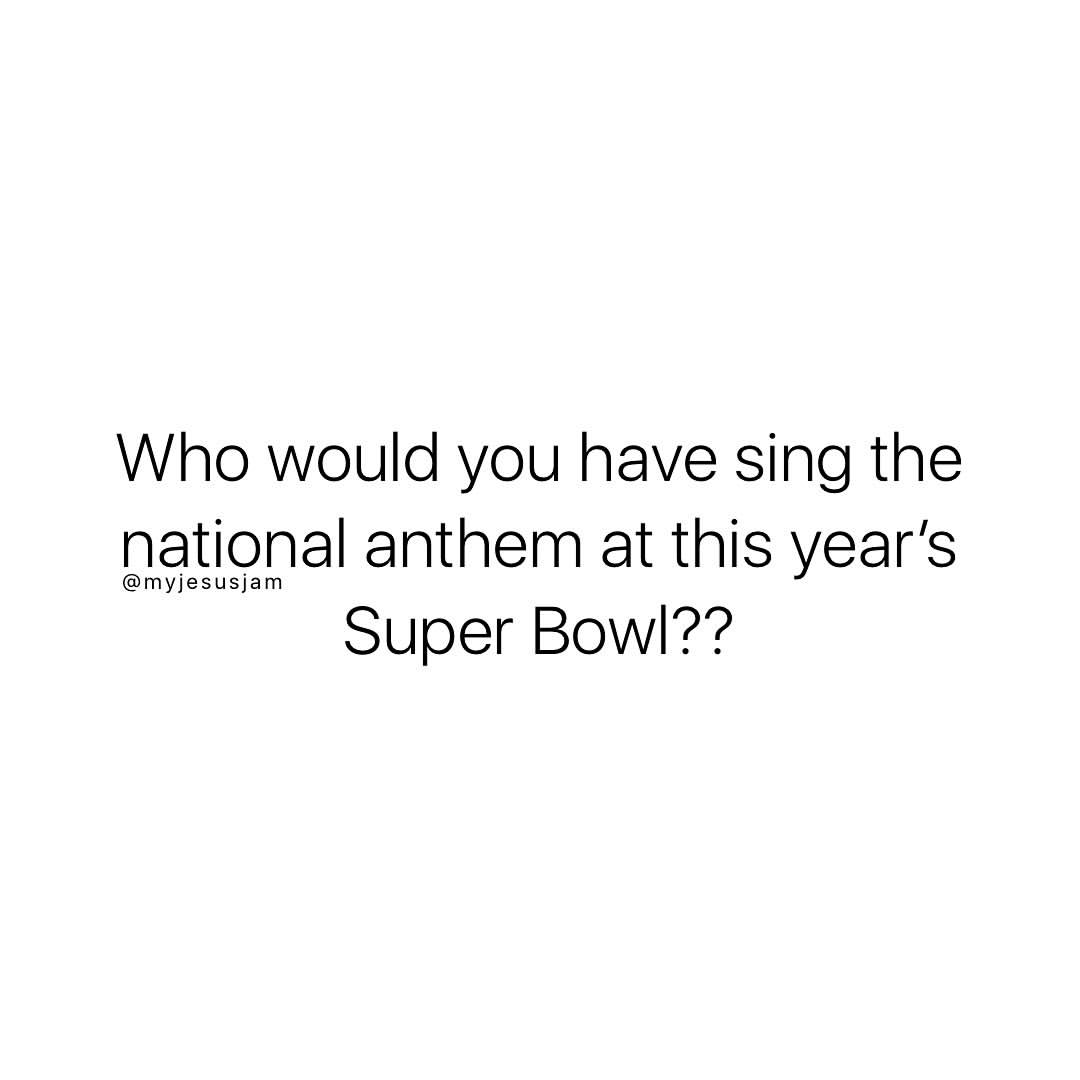 Who would you have sing the national anthem at this year's super Bowl??