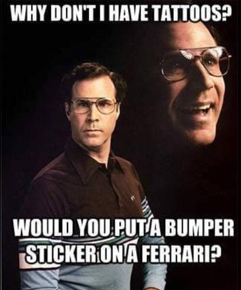 Why don't I have tattoos?  Would you put a bumper sticker on a Ferrari?
