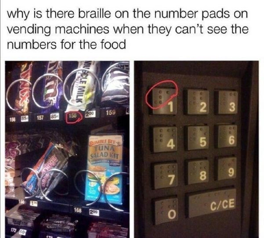 Why is there braille on the number pads on vending machines when they can't see the numbers for the food.