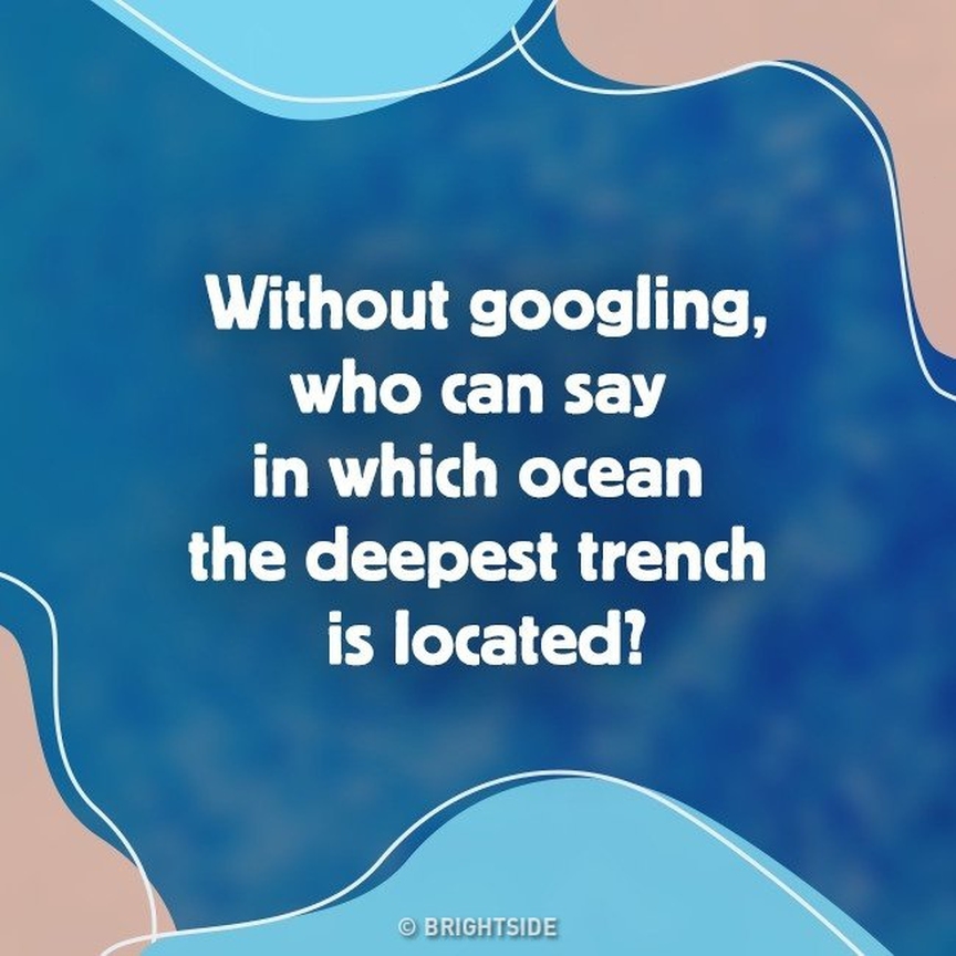 Without googling, who can say in which ocean the deepest trench is located!