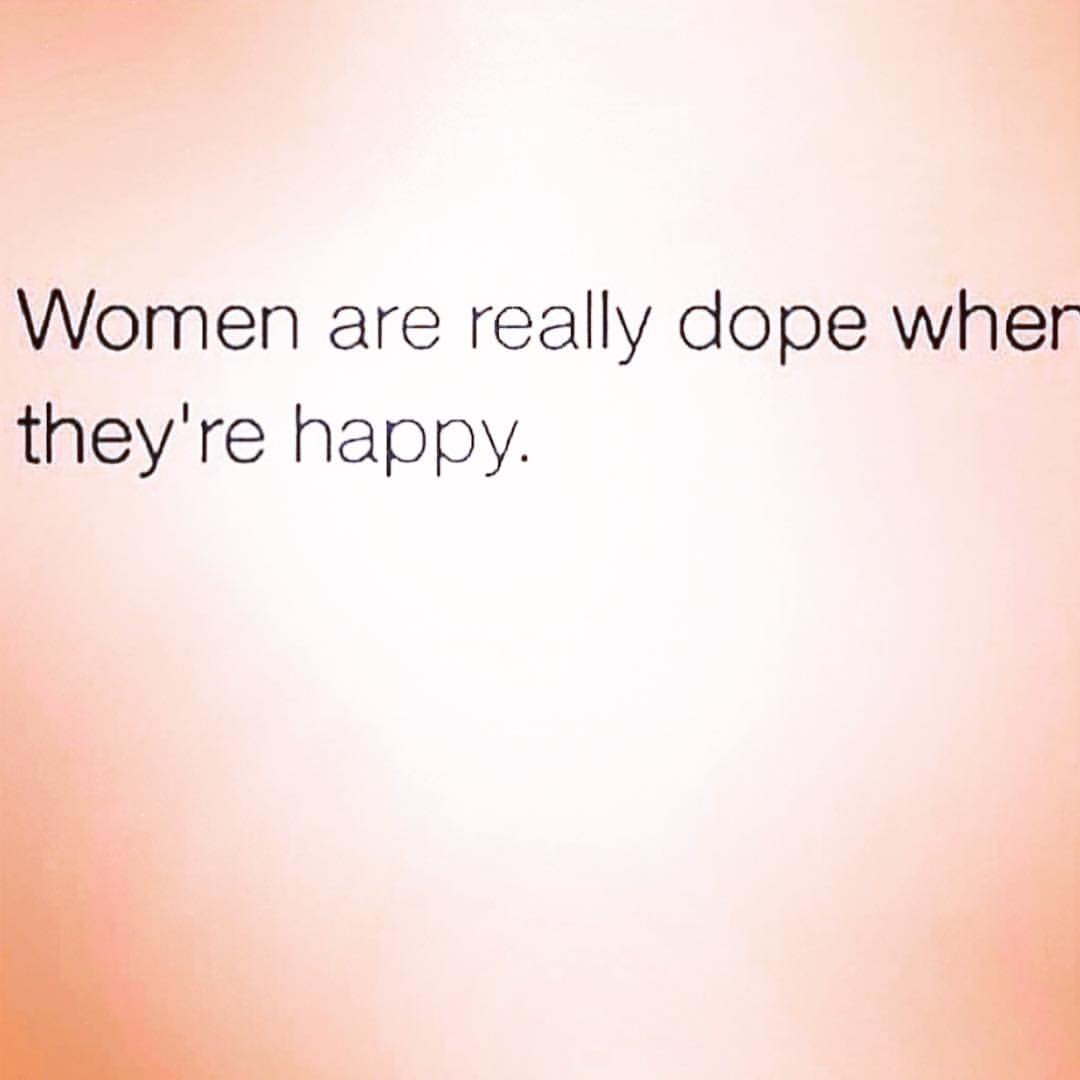 Women are really dope when they're happy.