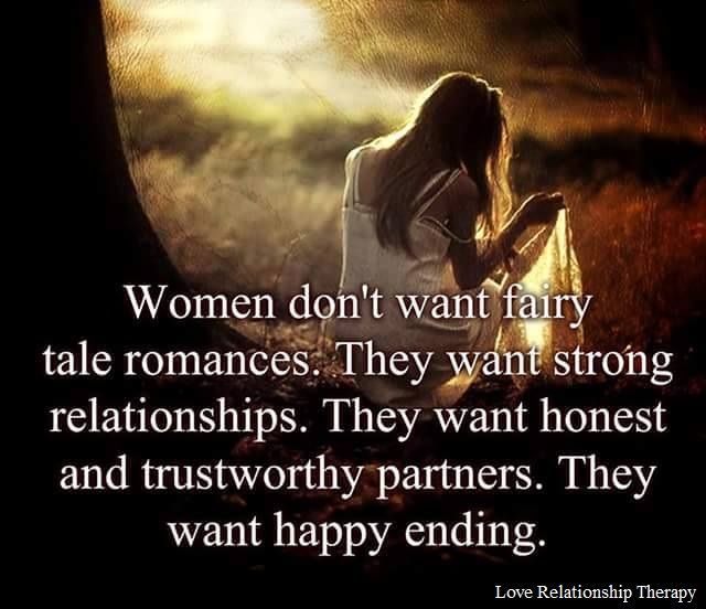 Women don't want a fairy tale romances. They want strong relationships. They want honest and trustworthy partners. They want happy ending.