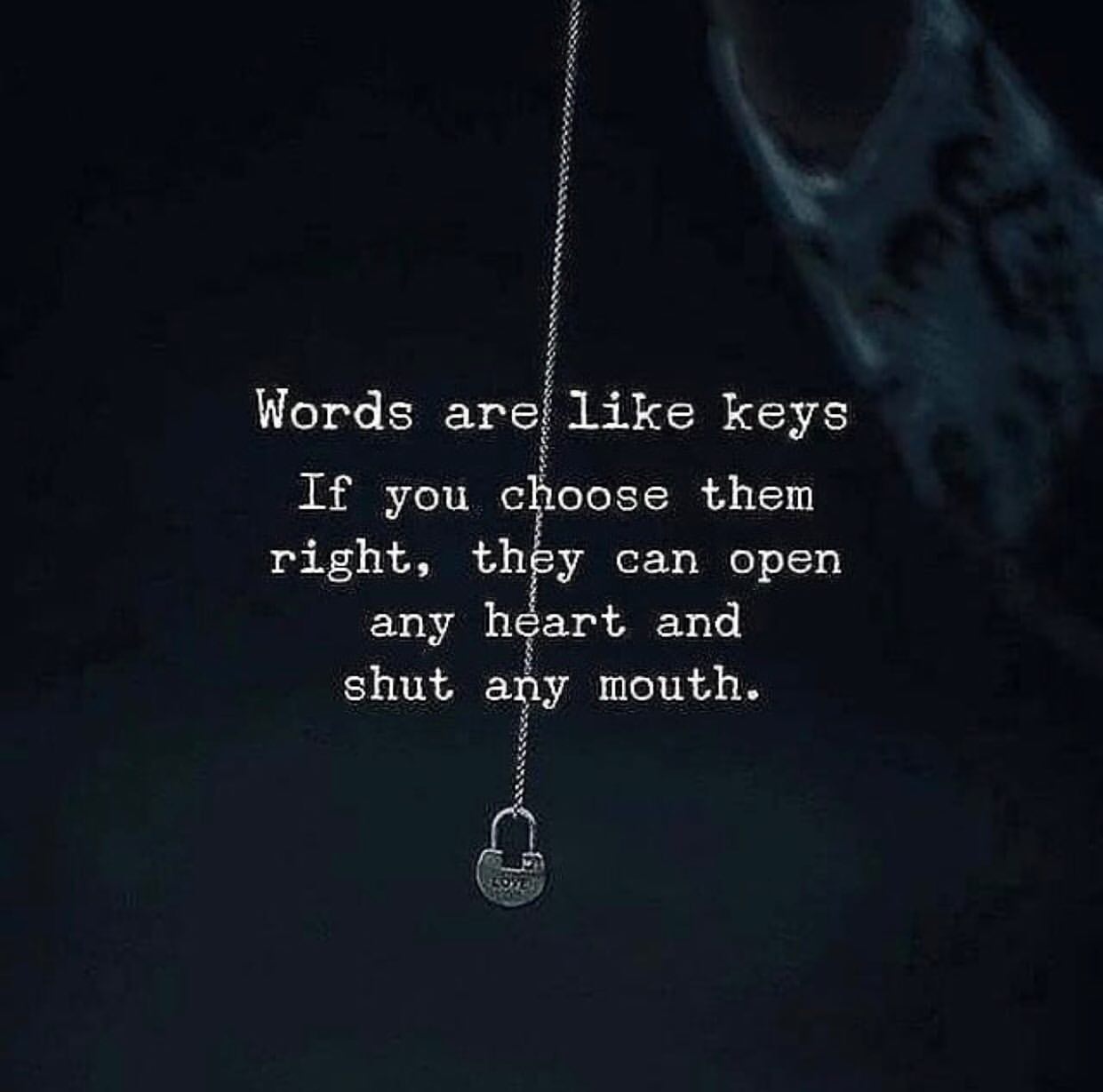 Words are like keys if you choose them right, they can open any heart and shut any mouth.